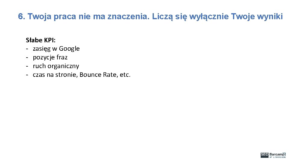 6. Twoja praca nie ma znaczenia. Liczą się wyłącznie Twoje wyniki Słabe KPI: -