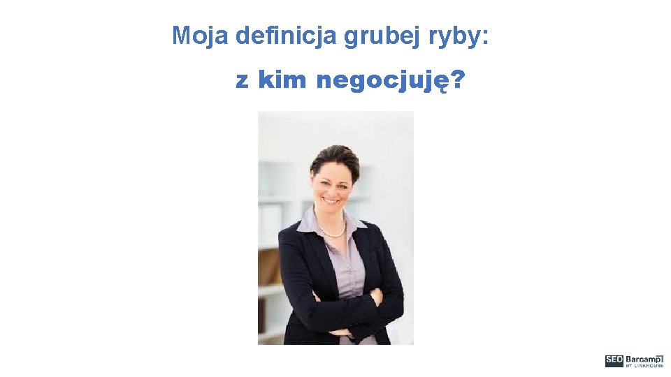 Moja definicja grubej ryby: z kim negocjuję? 