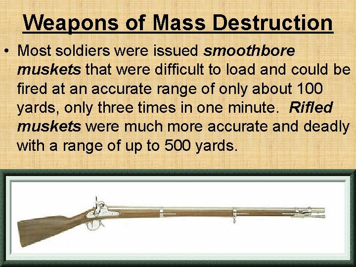 Weapons of Mass Destruction • Most soldiers were issued smoothbore muskets that were difficult