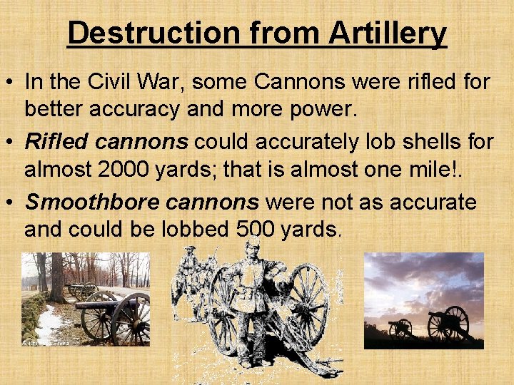 Destruction from Artillery • In the Civil War, some Cannons were rifled for better