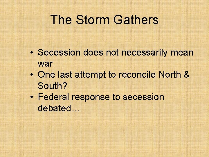 The Storm Gathers • Secession does not necessarily mean war • One last attempt