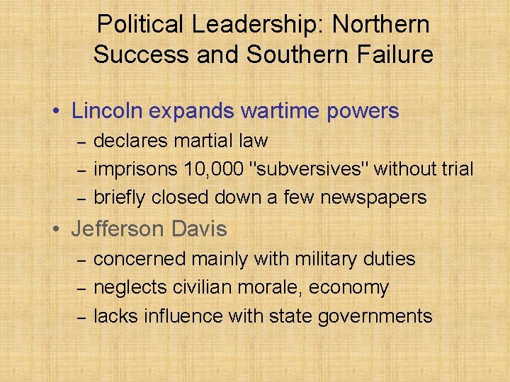 Political Leadership: Northern Success and Southern Failure • Lincoln expands wartime powers – –