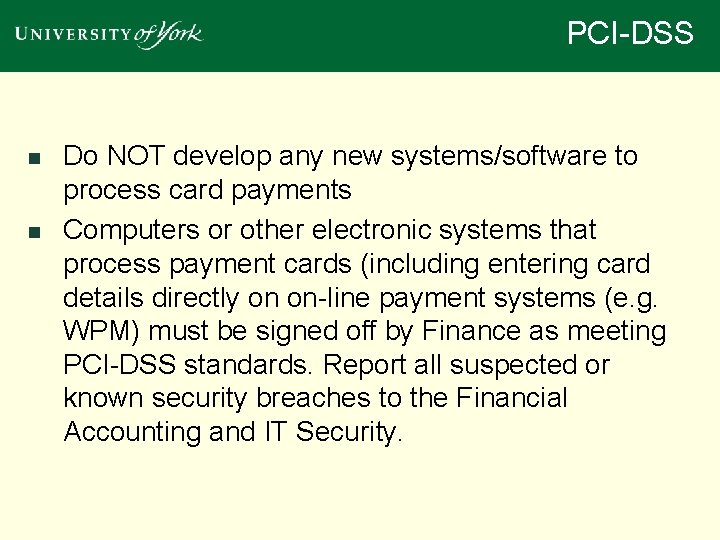 PCI-DSS n n Do NOT develop any new systems/software to process card payments Computers