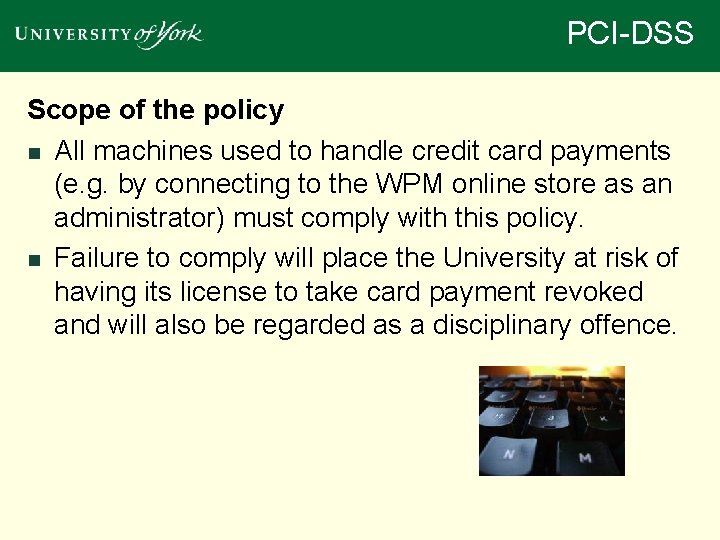 PCI-DSS Scope of the policy n All machines used to handle credit card payments