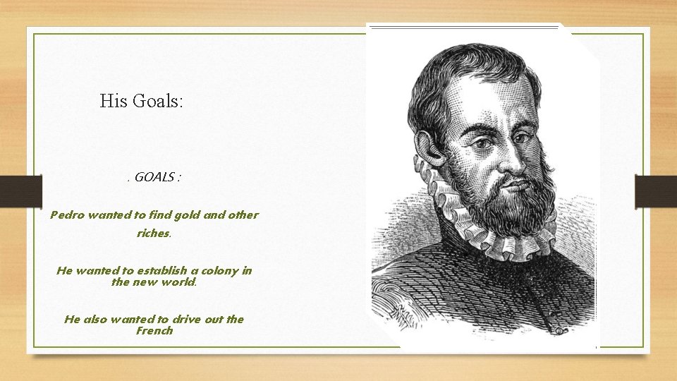 His Goals: . GOALS : Pedro wanted to find gold and other riches. He