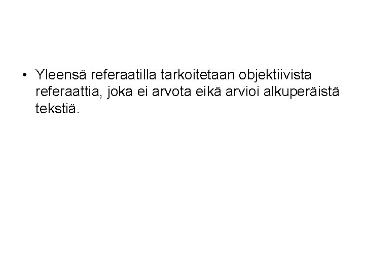  • Yleensä referaatilla tarkoitetaan objektiivista referaattia, joka ei arvota eikä arvioi alkuperäistä tekstiä.