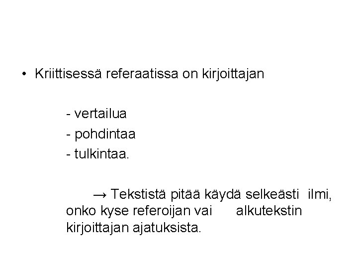  • Kriittisessä referaatissa on kirjoittajan - vertailua - pohdintaa - tulkintaa. → Tekstistä