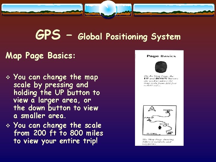 GPS – Global Positioning System Map Page Basics: v v You can change the