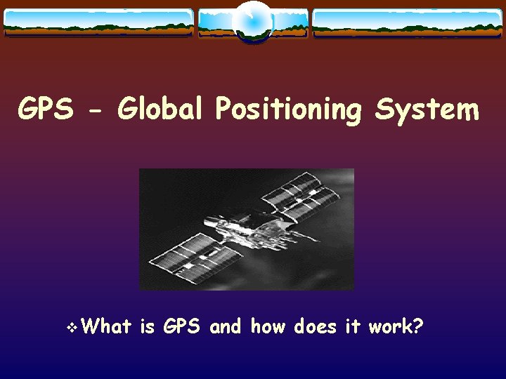 GPS - Global Positioning System v. What is GPS and how does it work?