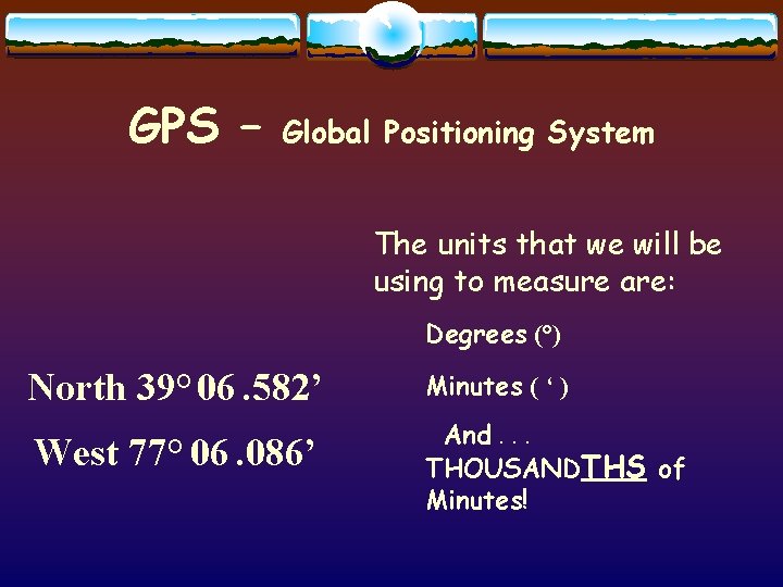 GPS – Global Positioning System The units that we will be using to measure