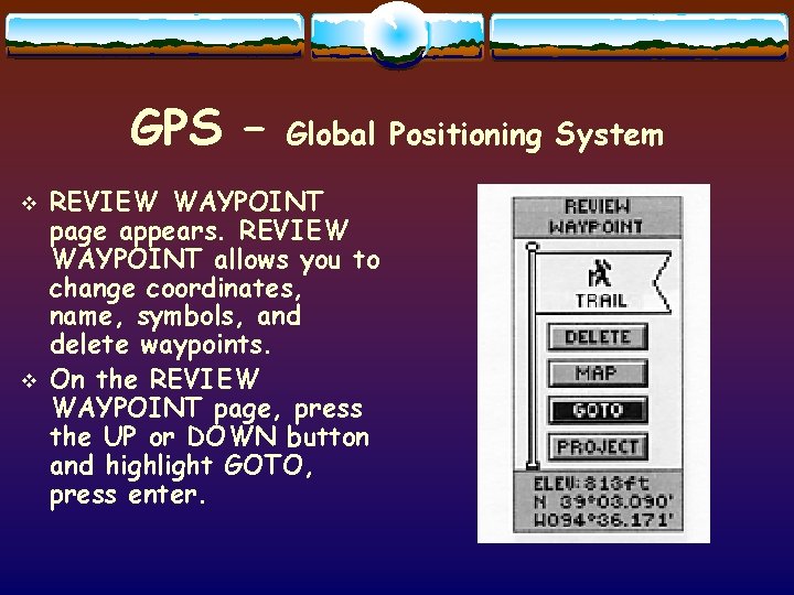 GPS – v v Global Positioning System REVIEW WAYPOINT page appears. REVIEW WAYPOINT allows