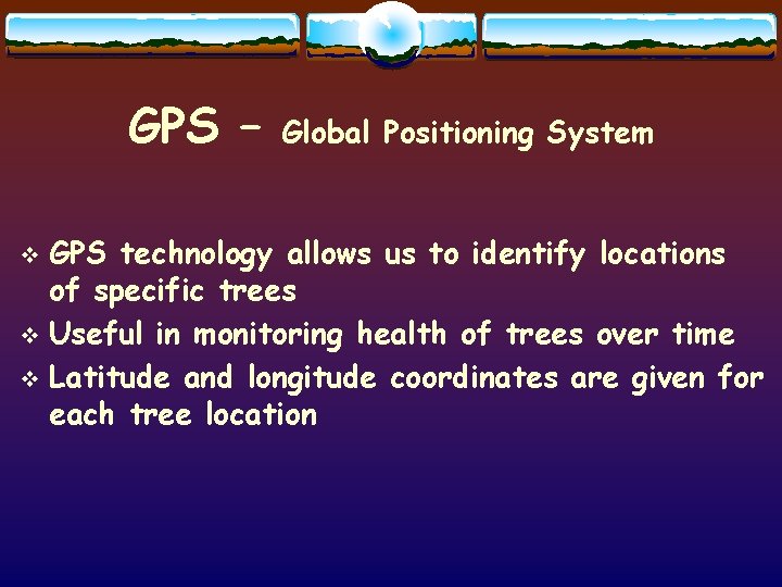 GPS – Global Positioning System GPS technology allows us to identify locations of specific