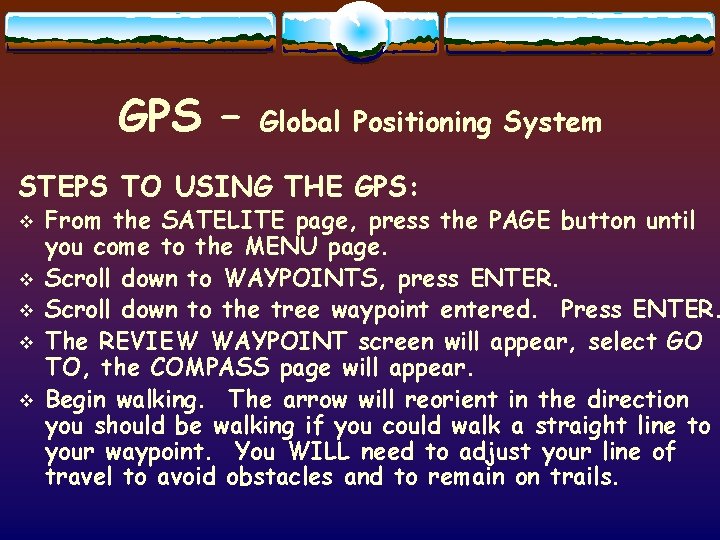 GPS – Global Positioning System STEPS TO USING THE GPS: v v v From