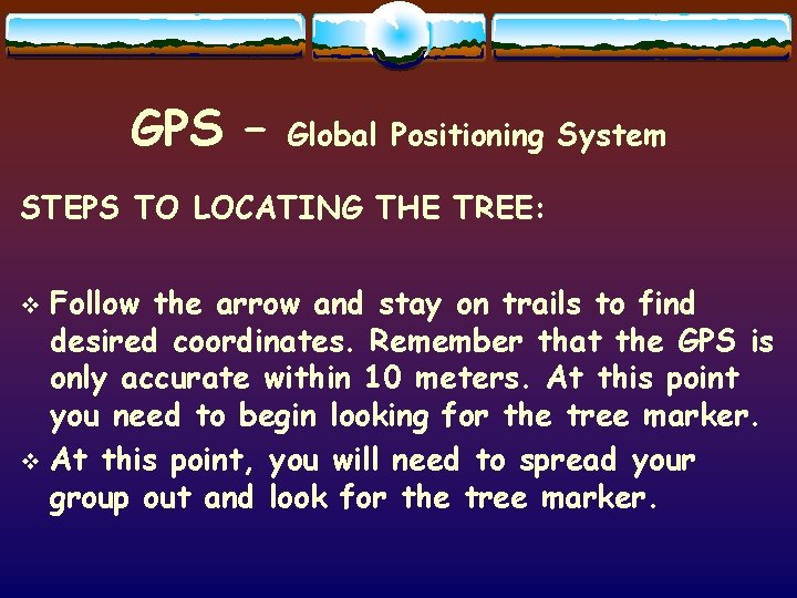 GPS – Global Positioning System STEPS TO LOCATING THE TREE: Follow the arrow and