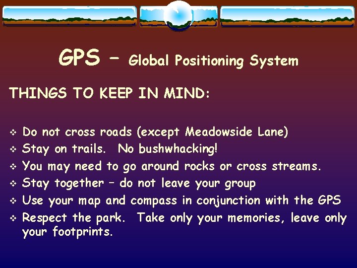 GPS – Global Positioning System THINGS TO KEEP IN MIND: v v v Do