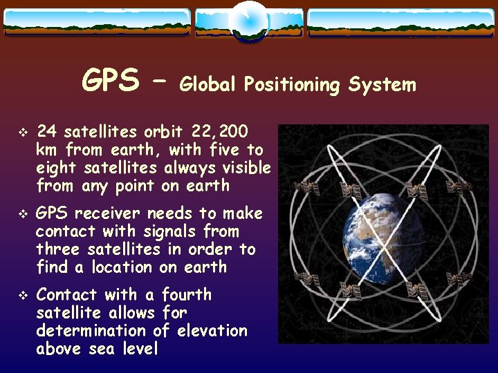 GPS – v v v Global Positioning System 24 satellites orbit 22, 200 km