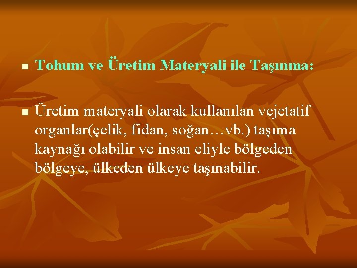 n n Tohum ve Üretim Materyali ile Taşınma: Üretim materyali olarak kullanılan vejetatif organlar(çelik,