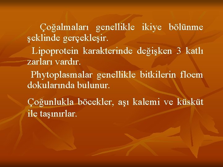  Çoğalmaları genellikle ikiye bölünme şeklinde gerçekleşir. Lipoprotein karakterinde değişken 3 katlı zarları vardır.