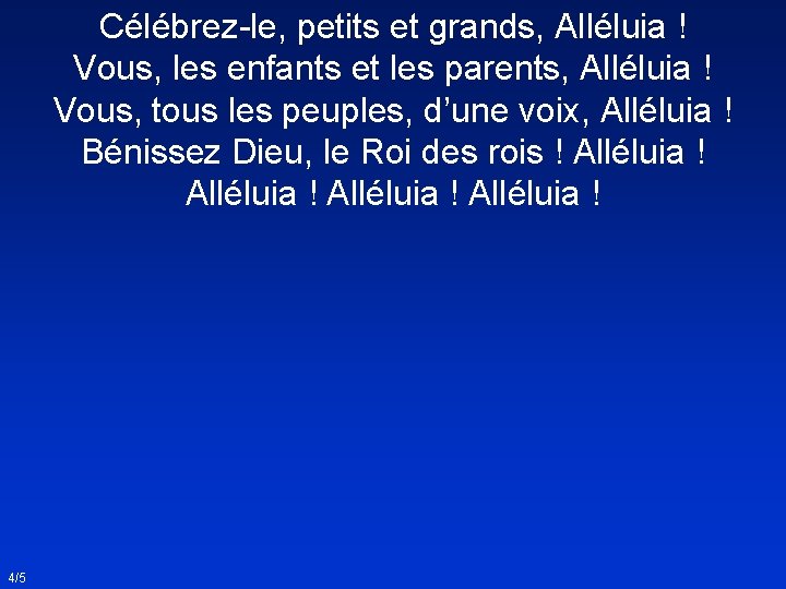 Célébrez-le, petits et grands, Alléluia ! Vous, les enfants et les parents, Alléluia !