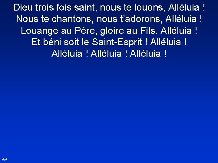 Dieu trois fois saint, nous te louons, Alléluia ! Nous te chantons, nous t’adorons,