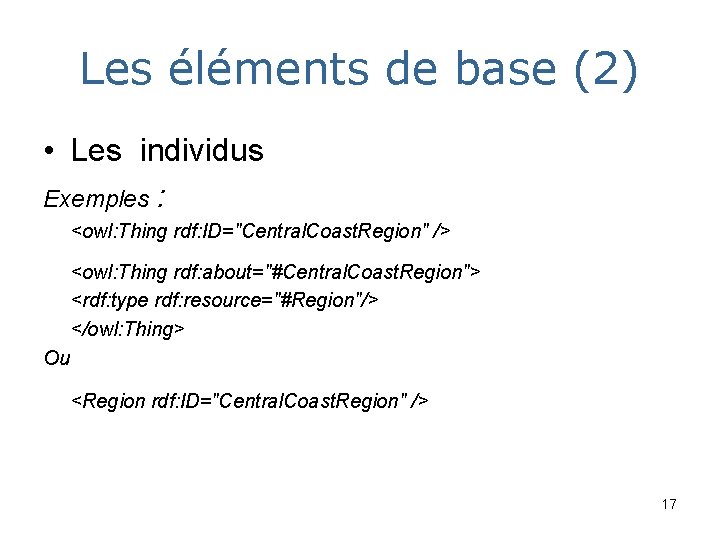 Les éléments de base (2) • Les individus Exemples : <owl: Thing rdf: ID="Central.