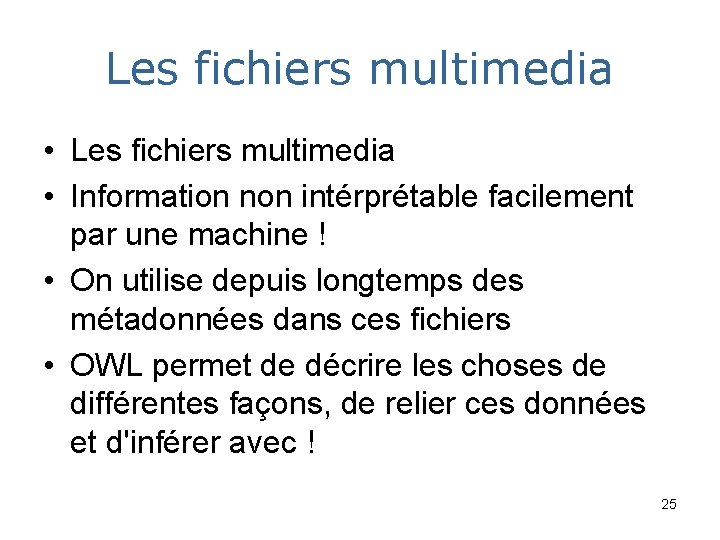 Les fichiers multimedia • Information non intérprétable facilement par une machine ! • On