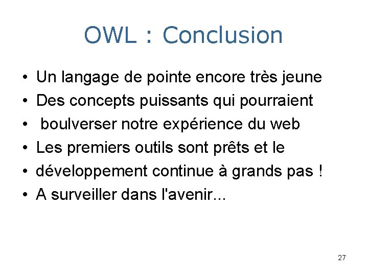 OWL : Conclusion • • • Un langage de pointe encore très jeune Des