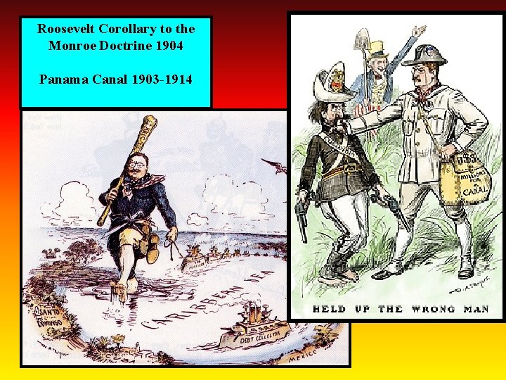 Roosevelt Corollary to the Monroe Doctrine 1904 Panama Canal 1903 -1914 