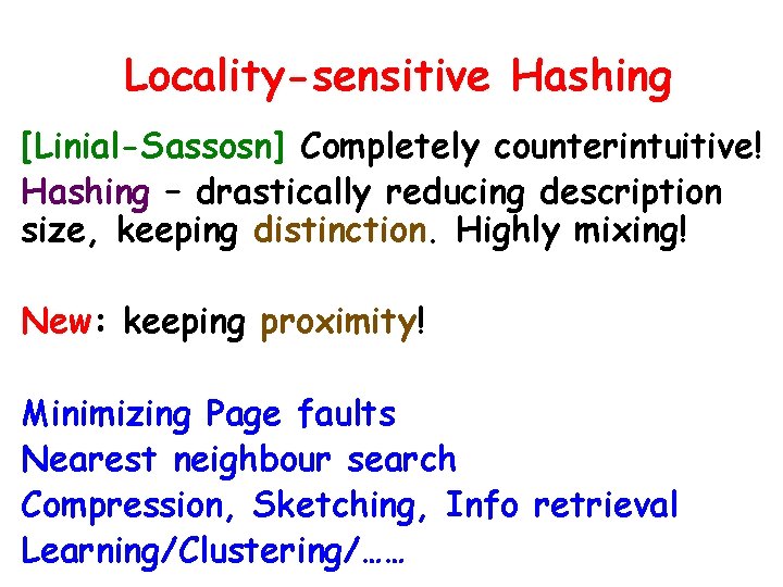 Locality-sensitive Hashing [Linial-Sassosn] Completely counterintuitive! Hashing – drastically reducing description size, keeping distinction. Highly