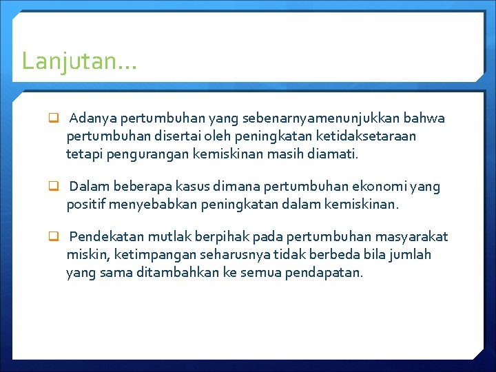 Lanjutan… q Adanya pertumbuhan yang sebenarnyamenunjukkan bahwa pertumbuhan disertai oleh peningkatan ketidaksetaraan tetapi pengurangan