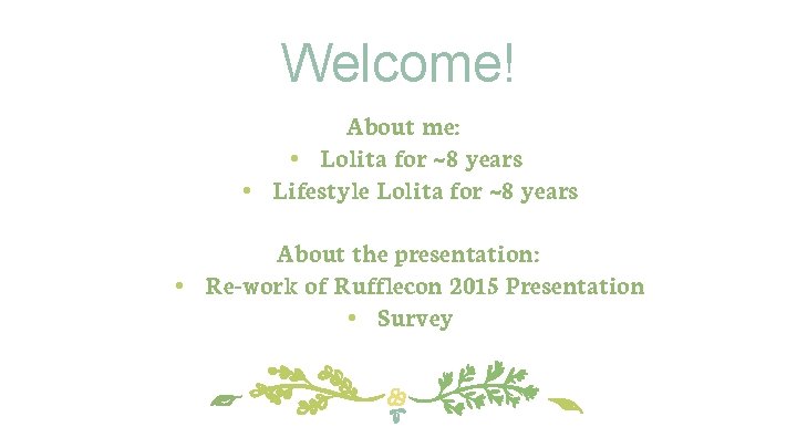 Welcome! About me: • Lolita for ~8 years • Lifestyle Lolita for ~8 years