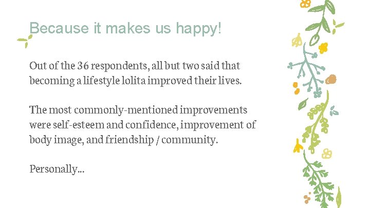 Because it makes us happy! Out of the 36 respondents, all but two said