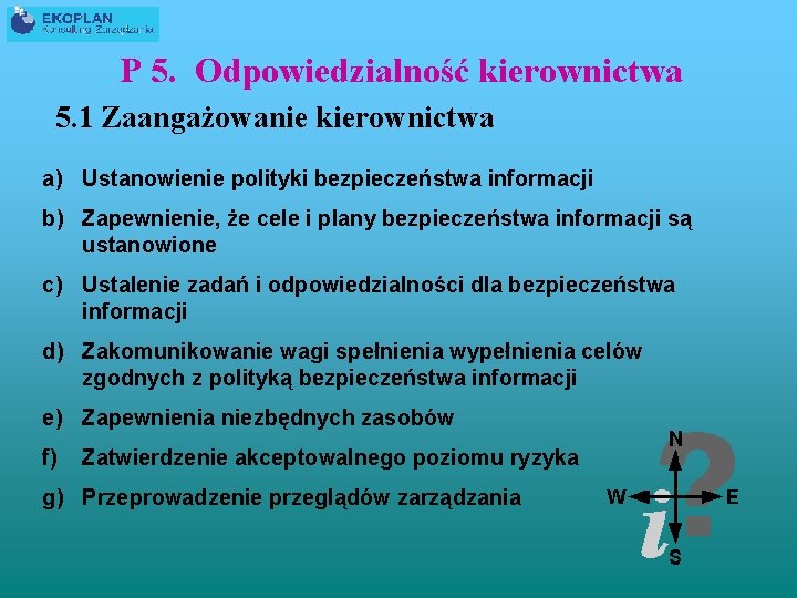 P 5. Odpowiedzialność kierownictwa 5. 1 Zaangażowanie kierownictwa a) Ustanowienie polityki bezpieczeństwa informacji b)