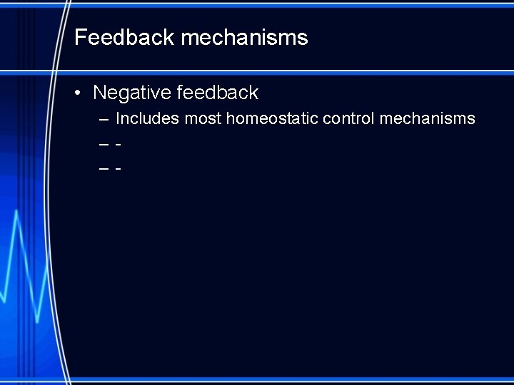 Feedback mechanisms • Negative feedback – Includes most homeostatic control mechanisms ––- 