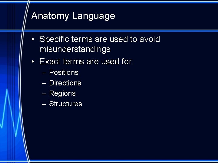 Anatomy Language • Specific terms are used to avoid misunderstandings • Exact terms are