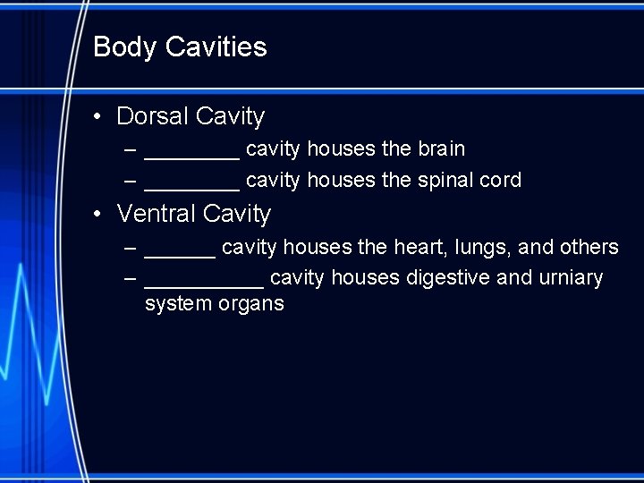 Body Cavities • Dorsal Cavity – ____ cavity houses the brain – ____ cavity