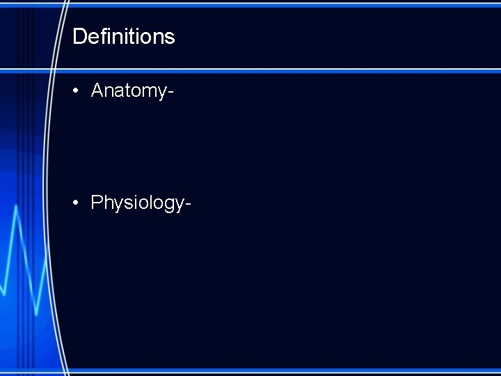 Definitions • Anatomy- • Physiology- 