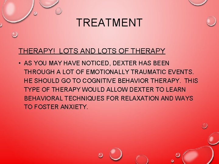 TREATMENT THERAPY! LOTS AND LOTS OF THERAPY • AS YOU MAY HAVE NOTICED, DEXTER