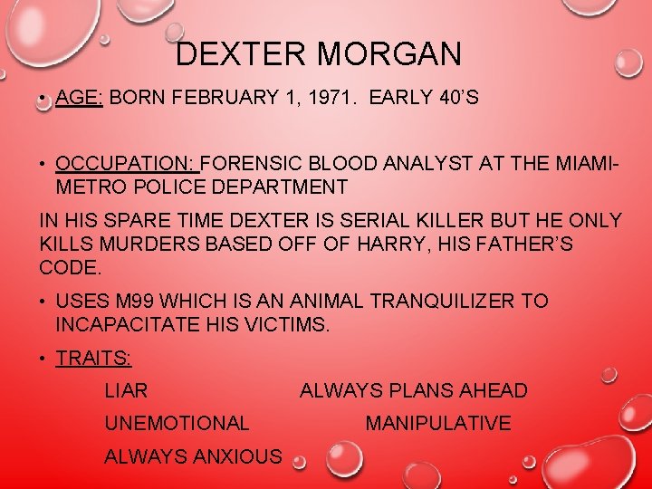 DEXTER MORGAN • AGE: BORN FEBRUARY 1, 1971. EARLY 40’S • OCCUPATION: FORENSIC BLOOD