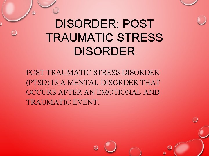 DISORDER: POST TRAUMATIC STRESS DISORDER (PTSD) IS A MENTAL DISORDER THAT OCCURS AFTER AN