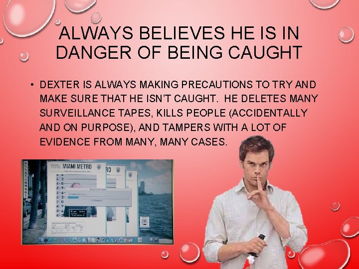 ALWAYS BELIEVES HE IS IN DANGER OF BEING CAUGHT • DEXTER IS ALWAYS MAKING