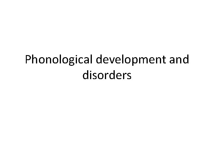 Phonological development and disorders 