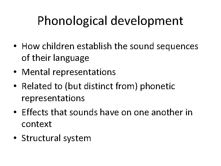Phonological development • How children establish the sound sequences of their language • Mental