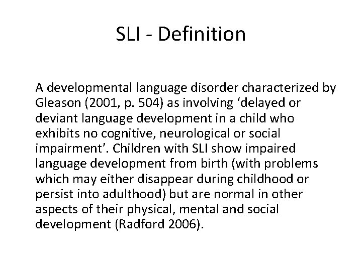 SLI - Definition A developmental language disorder characterized by Gleason (2001, p. 504) as