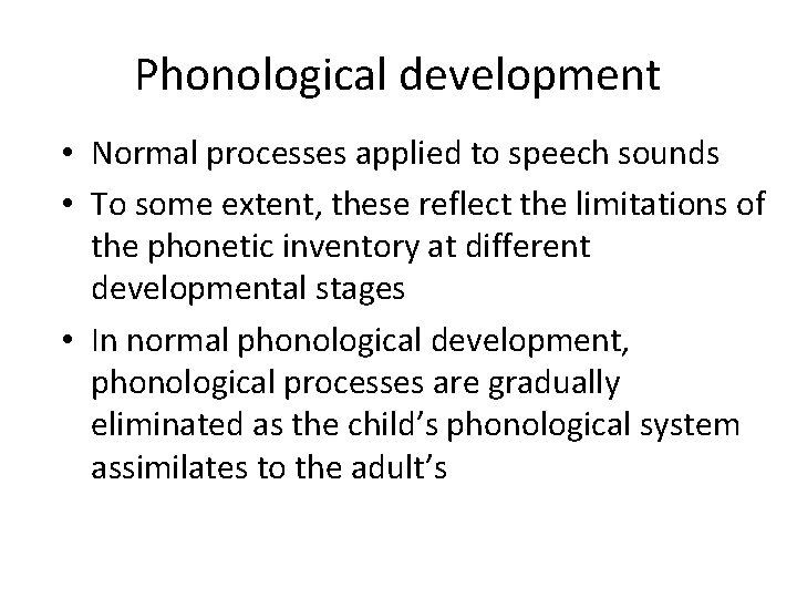 Phonological development • Normal processes applied to speech sounds • To some extent, these