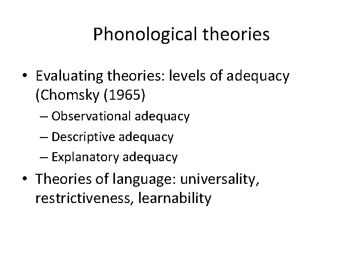 Phonological theories • Evaluating theories: levels of adequacy (Chomsky (1965) – Observational adequacy –