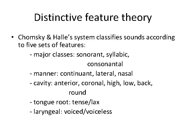 Distinctive feature theory • Chomsky & Halle’s system classifies sounds according to five sets