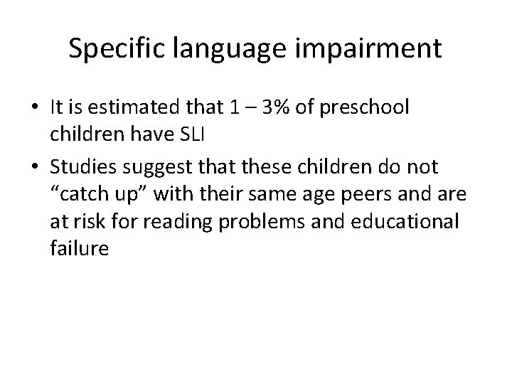 Specific language impairment • It is estimated that 1 – 3% of preschool children