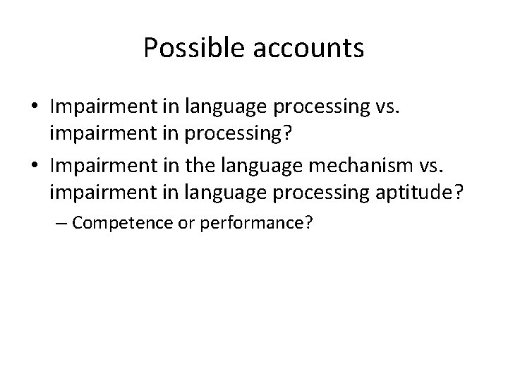 Possible accounts • Impairment in language processing vs. impairment in processing? • Impairment in