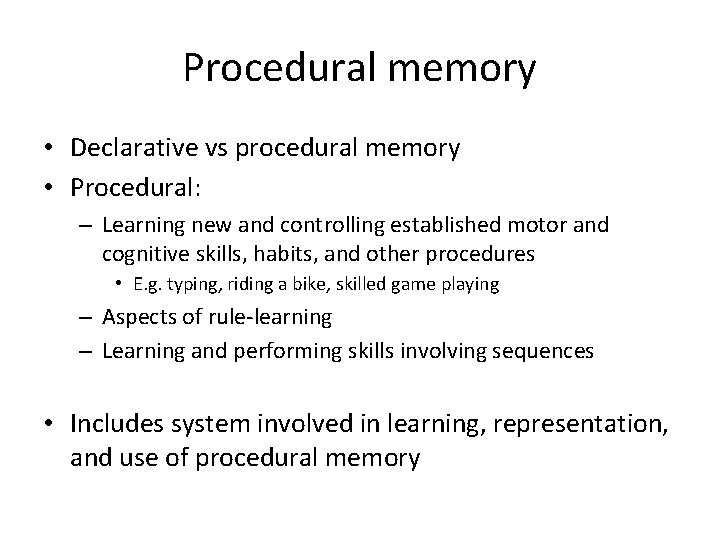 Procedural memory • Declarative vs procedural memory • Procedural: – Learning new and controlling